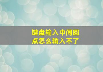 键盘输入中间圆点怎么输入不了