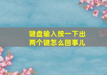 键盘输入按一下出两个键怎么回事儿