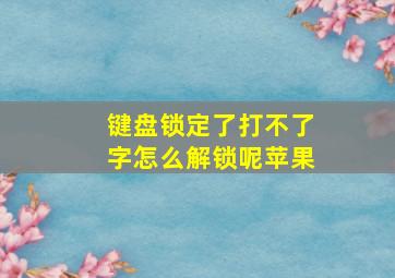 键盘锁定了打不了字怎么解锁呢苹果