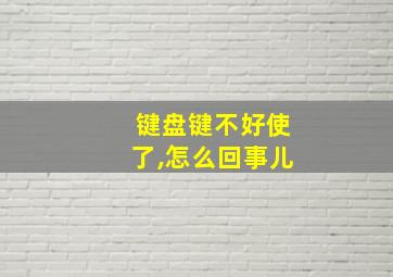 键盘键不好使了,怎么回事儿