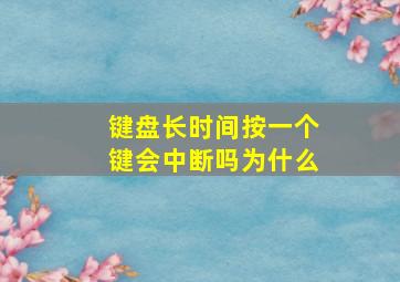 键盘长时间按一个键会中断吗为什么