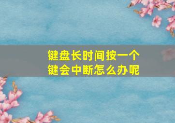 键盘长时间按一个键会中断怎么办呢