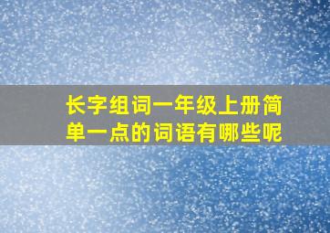 长字组词一年级上册简单一点的词语有哪些呢