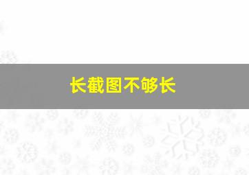 长截图不够长