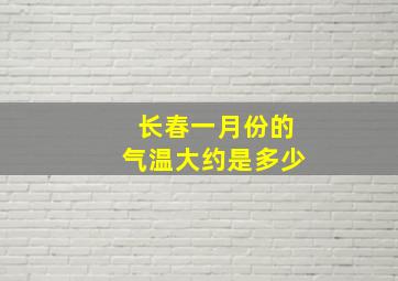 长春一月份的气温大约是多少