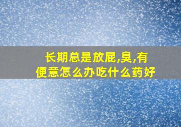 长期总是放屁,臭,有便意怎么办吃什么药好