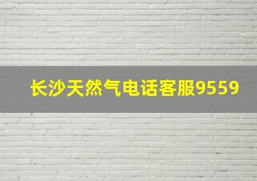 长沙天然气电话客服9559