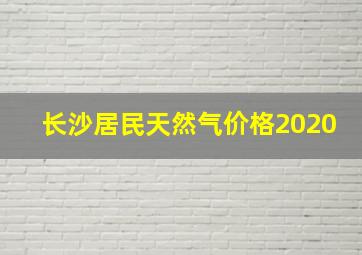 长沙居民天然气价格2020