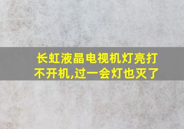 长虹液晶电视机灯亮打不开机,过一会灯也灭了