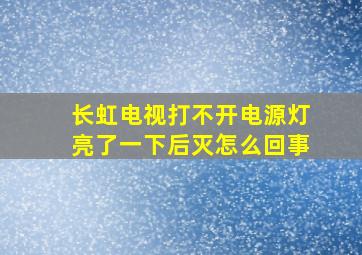 长虹电视打不开电源灯亮了一下后灭怎么回事