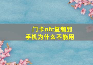 门卡nfc复制到手机为什么不能用