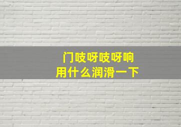 门吱呀吱呀响用什么润滑一下