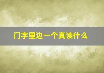 门字里边一个真读什么