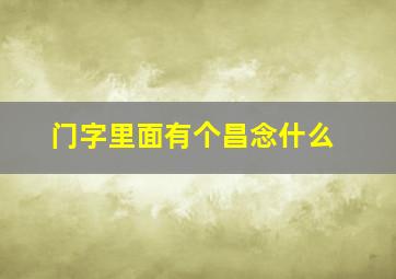 门字里面有个昌念什么