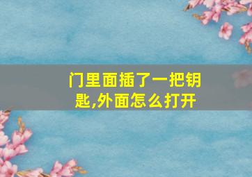 门里面插了一把钥匙,外面怎么打开