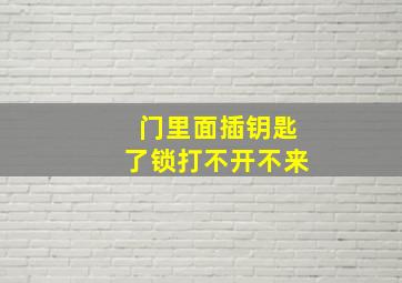 门里面插钥匙了锁打不开不来