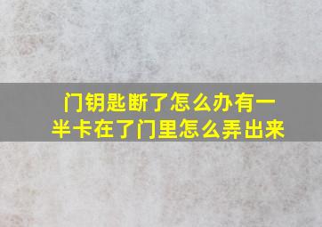 门钥匙断了怎么办有一半卡在了门里怎么弄出来