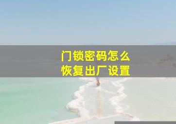 门锁密码怎么恢复出厂设置