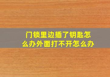 门锁里边插了钥匙怎么办外面打不开怎么办