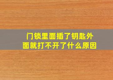 门锁里面插了钥匙外面就打不开了什么原因