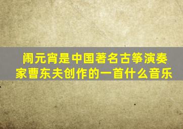 闹元宵是中国著名古筝演奏家曹东夫创作的一首什么音乐