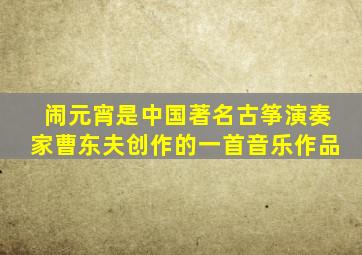 闹元宵是中国著名古筝演奏家曹东夫创作的一首音乐作品