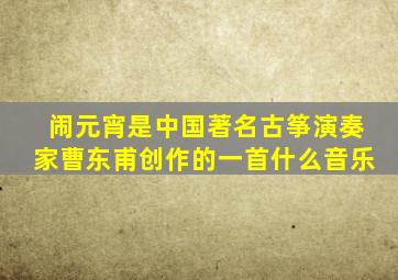 闹元宵是中国著名古筝演奏家曹东甫创作的一首什么音乐