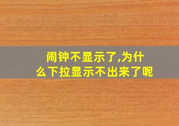 闹钟不显示了,为什么下拉显示不出来了呢