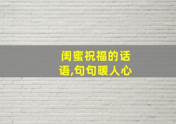 闺蜜祝福的话语,句句暖人心