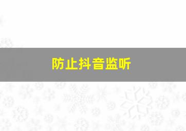 防止抖音监听