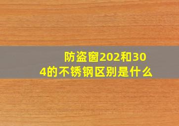 防盗窗202和304的不锈钢区别是什么