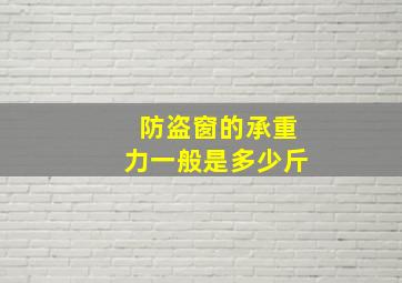 防盗窗的承重力一般是多少斤