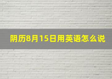 阴历8月15日用英语怎么说