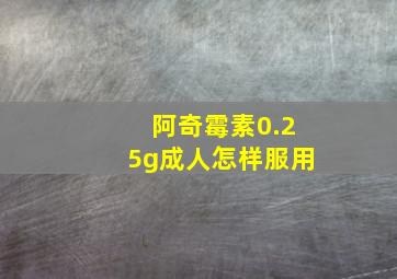 阿奇霉素0.25g成人怎样服用