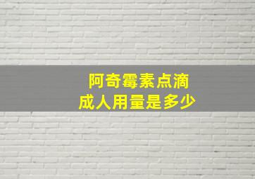 阿奇霉素点滴成人用量是多少