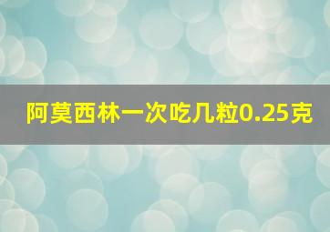 阿莫西林一次吃几粒0.25克