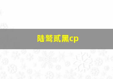 陆鹫贰黑cp