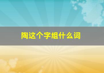 陶这个字组什么词