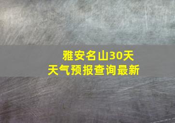 雅安名山30天天气预报查询最新