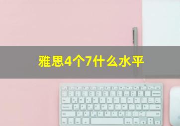 雅思4个7什么水平