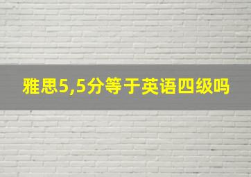 雅思5,5分等于英语四级吗