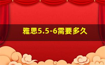 雅思5.5-6需要多久