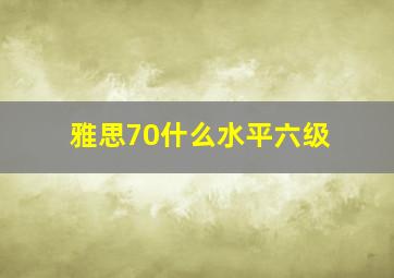 雅思70什么水平六级