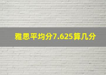 雅思平均分7.625算几分