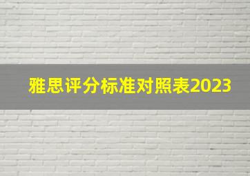 雅思评分标准对照表2023