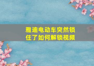 雅迪电动车突然锁住了如何解锁视频