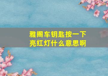 雅阁车钥匙按一下亮红灯什么意思啊