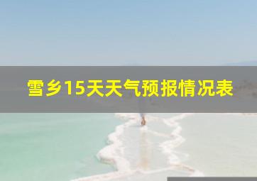 雪乡15天天气预报情况表