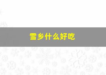 雪乡什么好吃