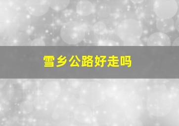 雪乡公路好走吗